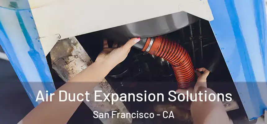 Air Duct Expansion Solutions San Francisco - CA