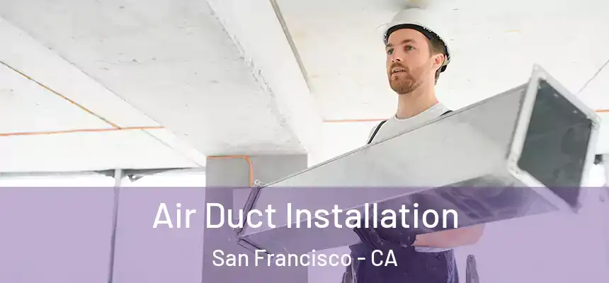 Air Duct Installation San Francisco - CA