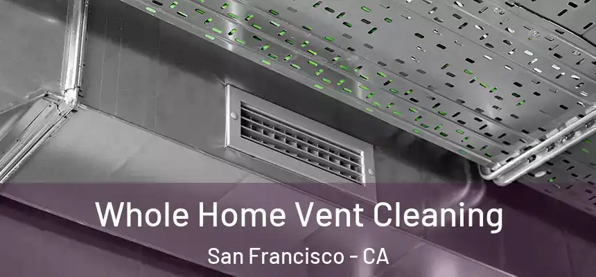 Whole Home Vent Cleaning San Francisco - CA
